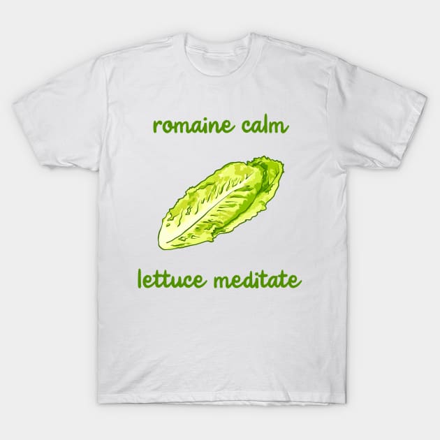 Romaine Calm - Lettuce Meditate T-Shirt by KelseyLovelle